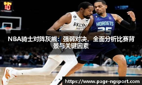 NBA骑士对阵灰熊：强弱对决，全面分析比赛背景与关键因素