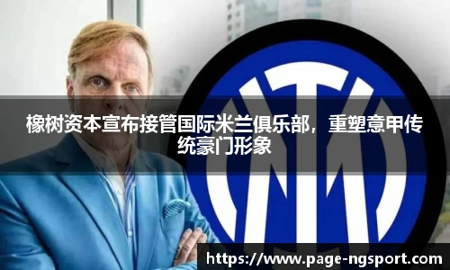 橡树资本宣布接管国际米兰俱乐部，重塑意甲传统豪门形象