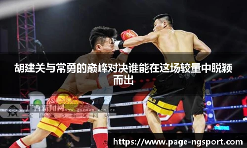 胡建关与常勇的巅峰对决谁能在这场较量中脱颖而出