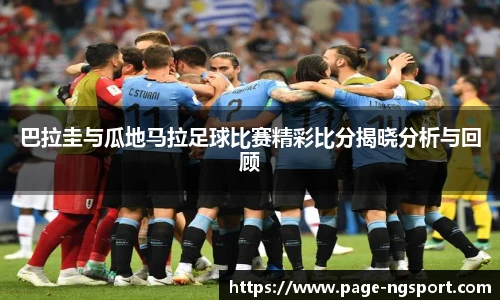 巴拉圭与瓜地马拉足球比赛精彩比分揭晓分析与回顾