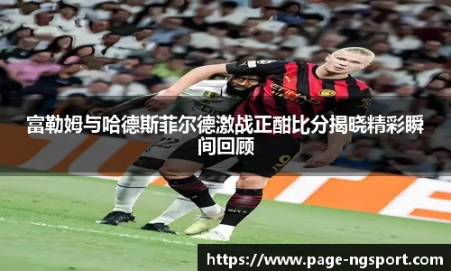富勒姆与哈德斯菲尔德激战正酣比分揭晓精彩瞬间回顾