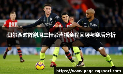 切尔西对阵谢周三精彩直播全程回顾与赛后分析
