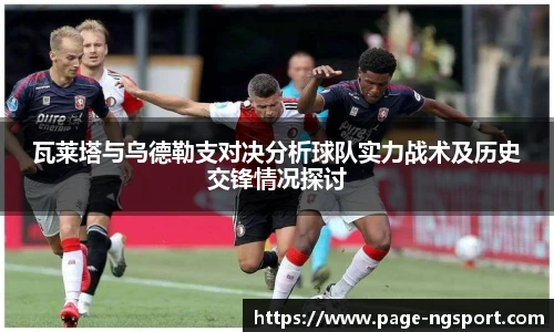瓦莱塔与乌德勒支对决分析球队实力战术及历史交锋情况探讨