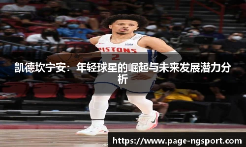 凯德坎宁安：年轻球星的崛起与未来发展潜力分析