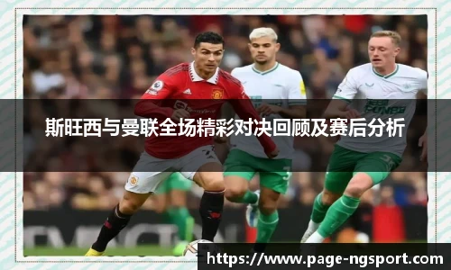 斯旺西与曼联全场精彩对决回顾及赛后分析